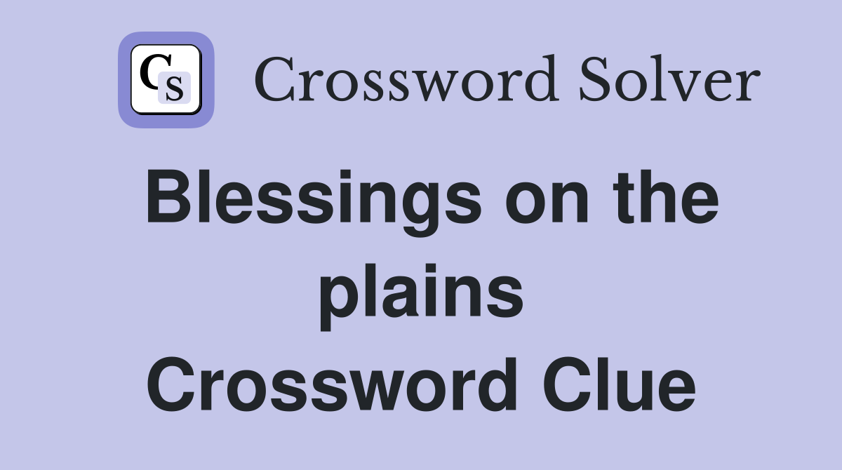 Blessings on the plains Crossword Clue