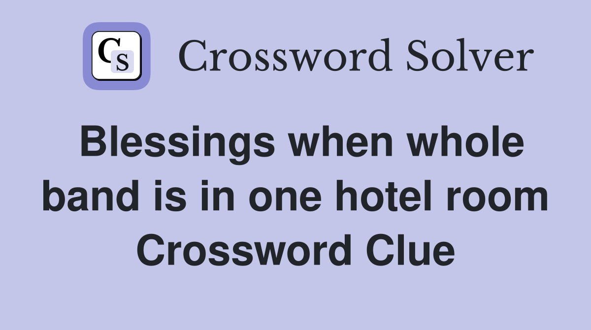 Blessings when whole band is in one hotel room Crossword Clue