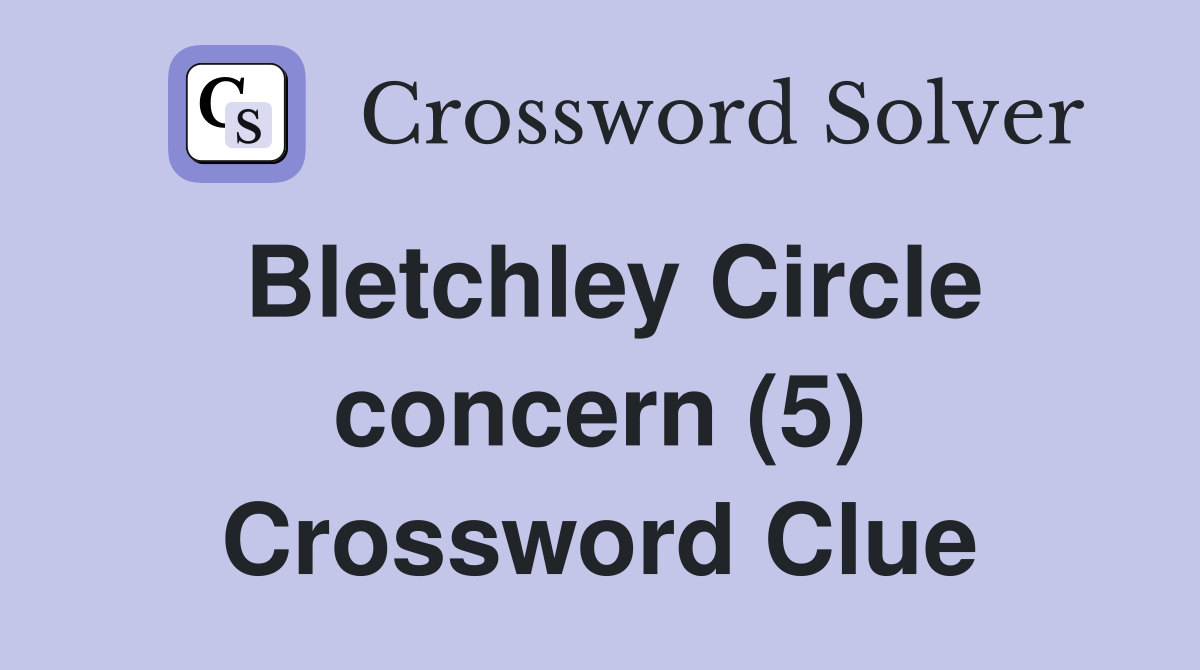 Bletchley Circle concern (5) Crossword Clue