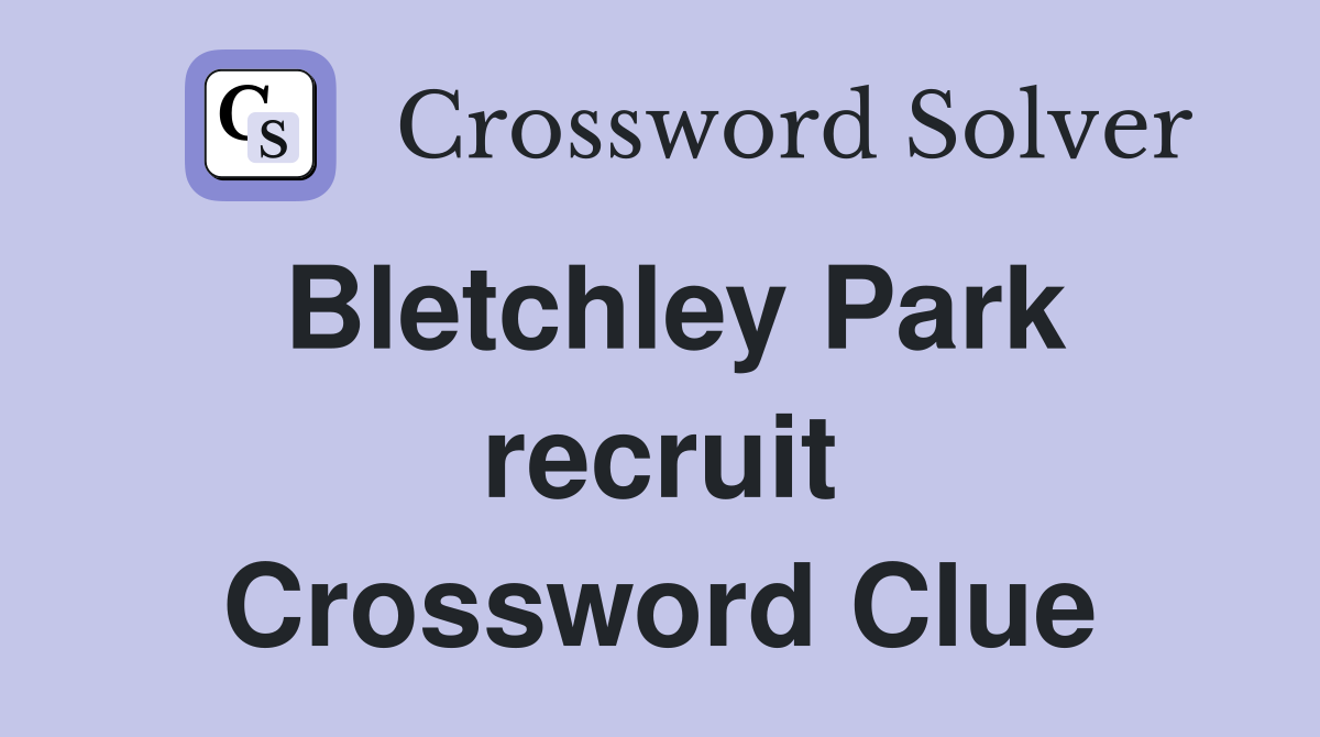 Bletchley Park recruit Crossword Clue