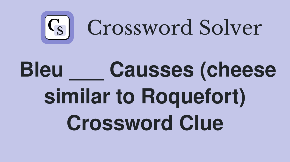 Bleu ___ Causses (cheese similar to Roquefort) Crossword Clue