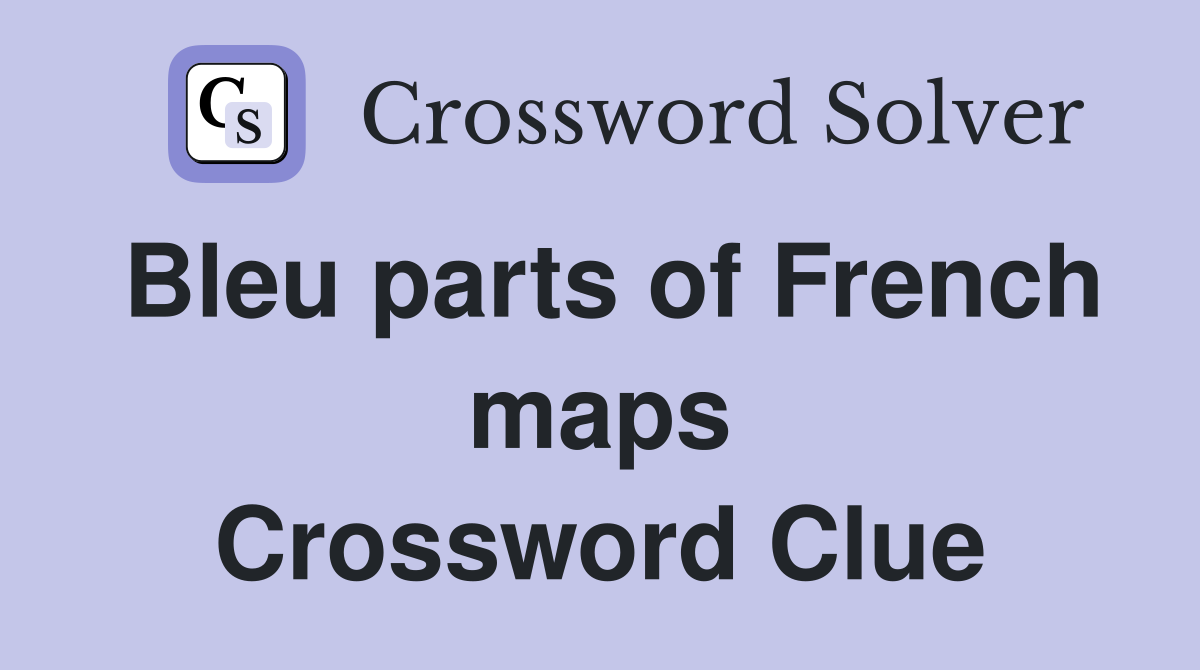 Bleu parts of French maps Crossword Clue