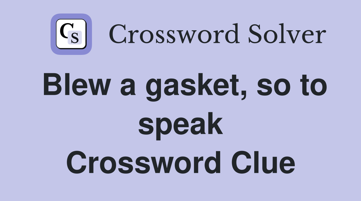 Blew a gasket, so to speak Crossword Clue