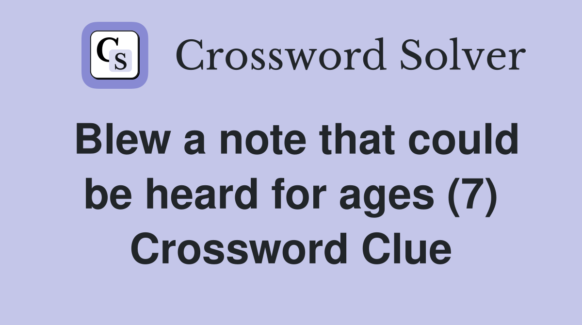 Blew a note that could be heard for ages (7) Crossword Clue