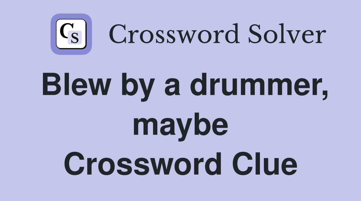 Blew by a drummer, maybe Crossword Clue