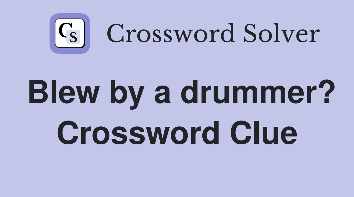 Blew by a drummer? Crossword Clue