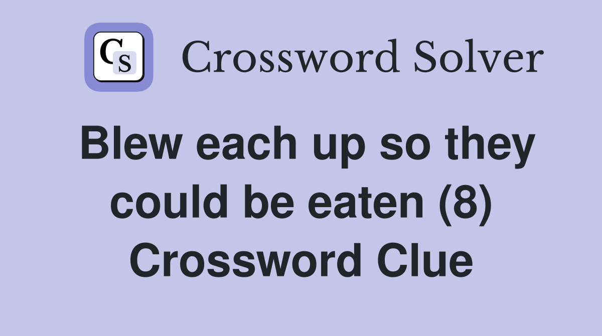 Blew each up so they could be eaten (8) Crossword Clue