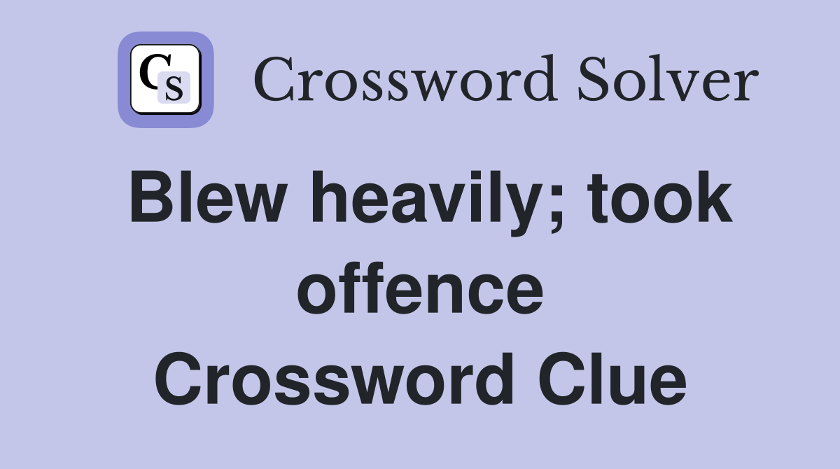 Blew heavily; took offence Crossword Clue