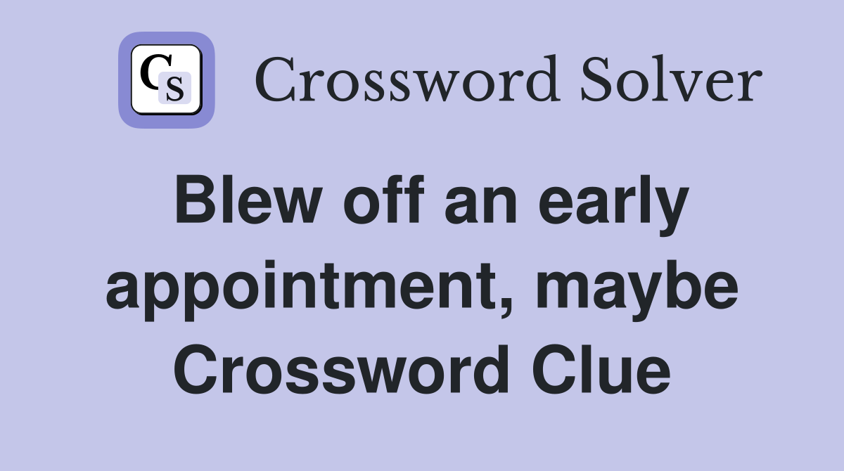 Blew off an early appointment, maybe Crossword Clue