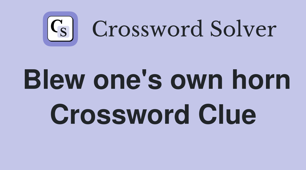 Blew one's own horn Crossword Clue