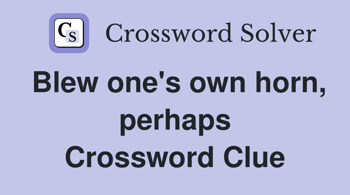Blew one's own horn, perhaps Crossword Clue
