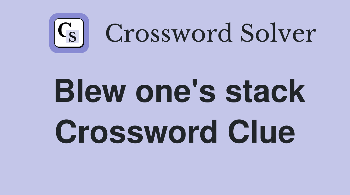 Blew one's stack Crossword Clue