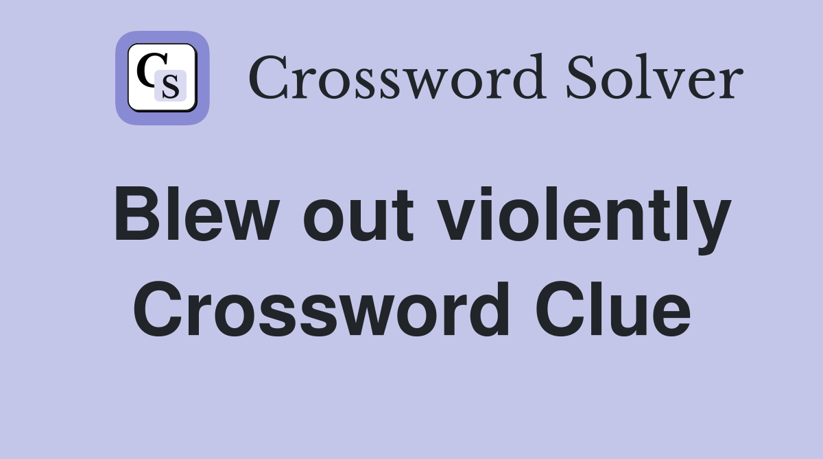 Blew out violently Crossword Clue