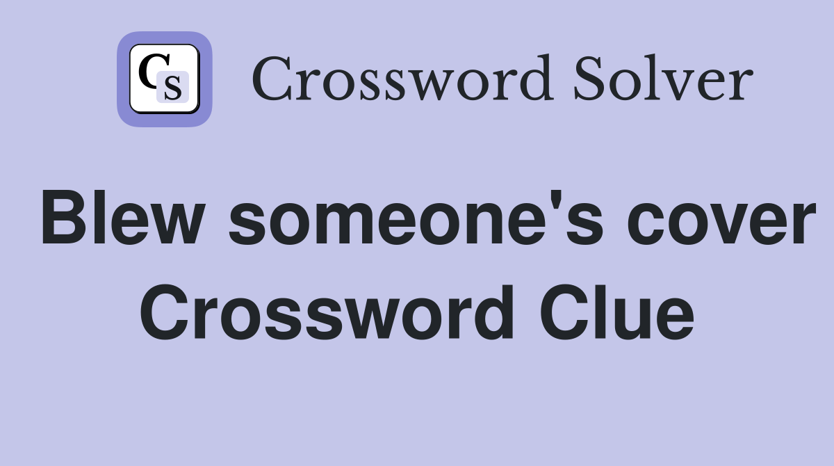 Blew someone's cover Crossword Clue