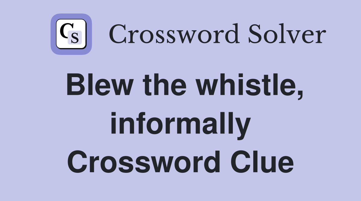 Blew the whistle, informally Crossword Clue