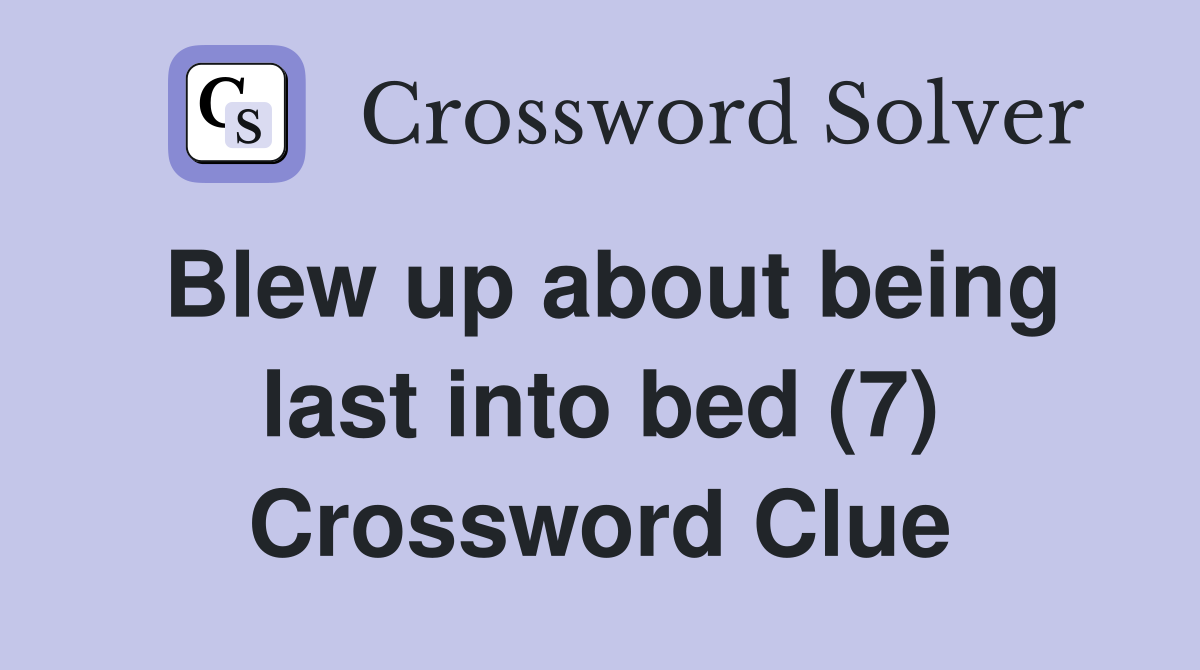Blew up about being last into bed (7) Crossword Clue
