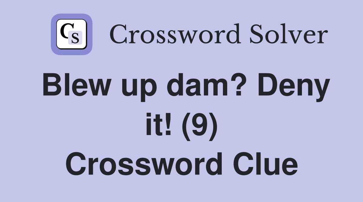 Blew up dam? Deny it! (9) Crossword Clue