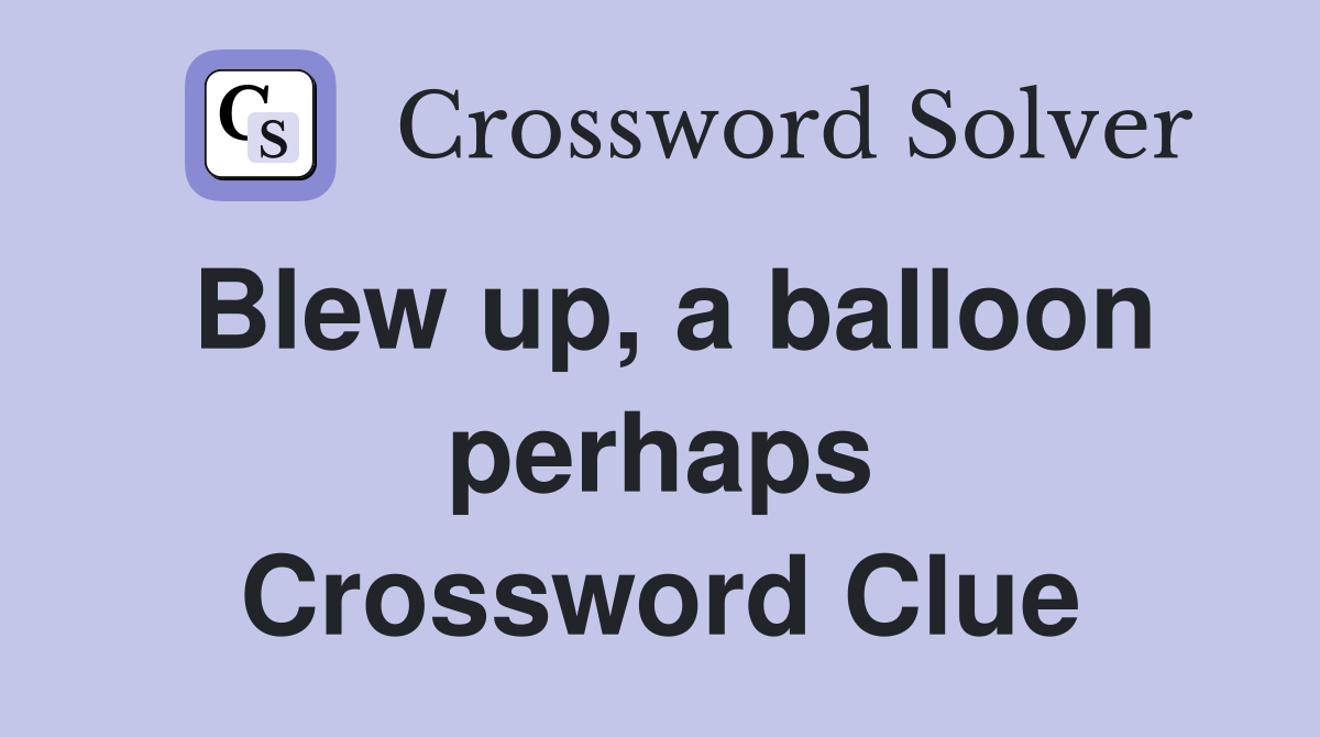 Blew up, a balloon perhaps Crossword Clue