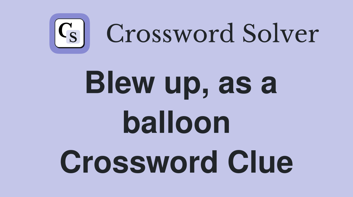 Blew up, as a balloon Crossword Clue