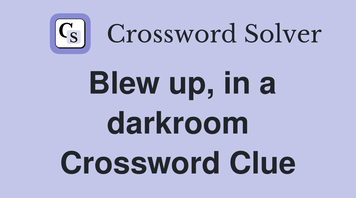 Blew up, in a darkroom Crossword Clue