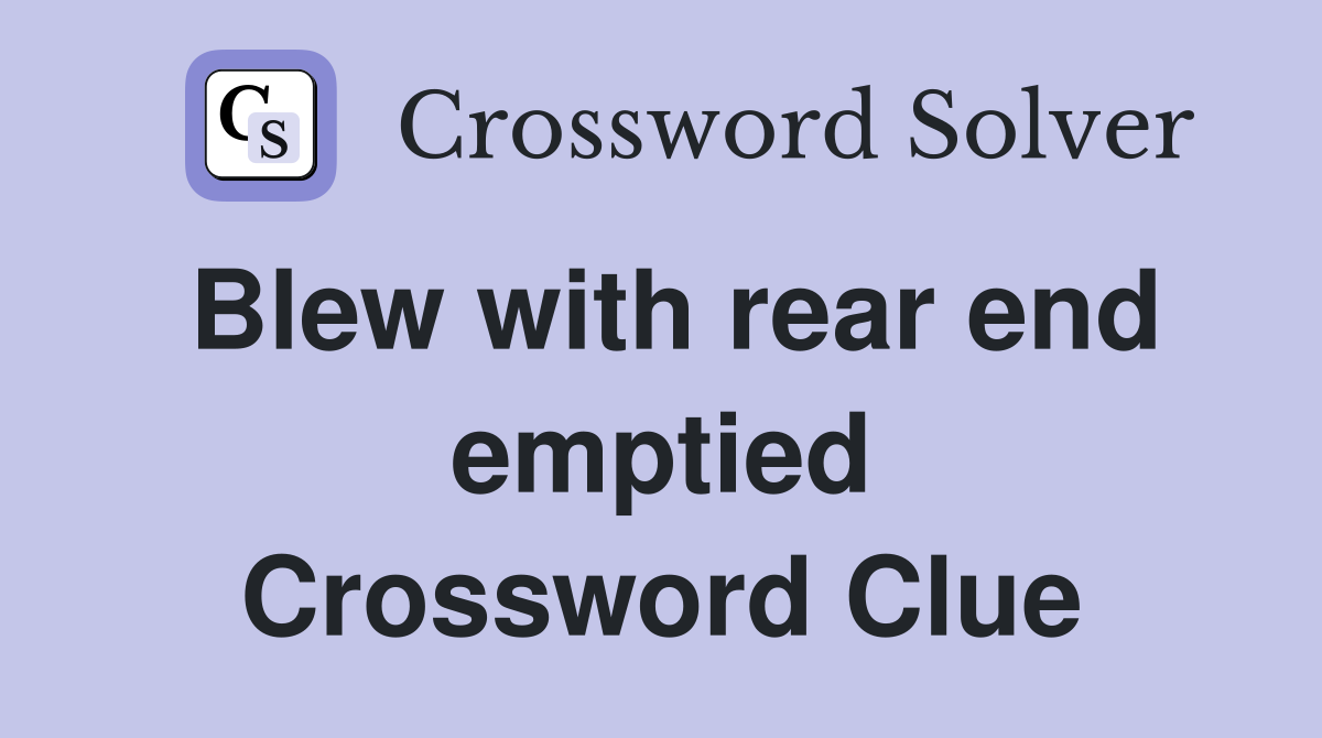 Blew with rear end emptied Crossword Clue