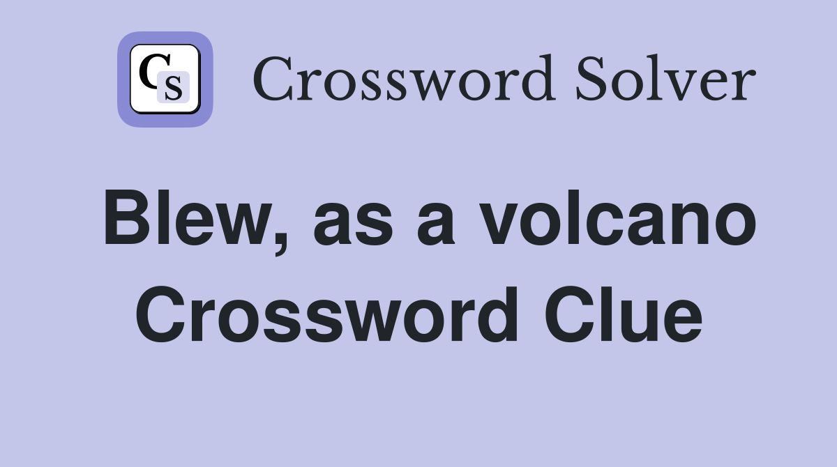 Blew, as a volcano Crossword Clue