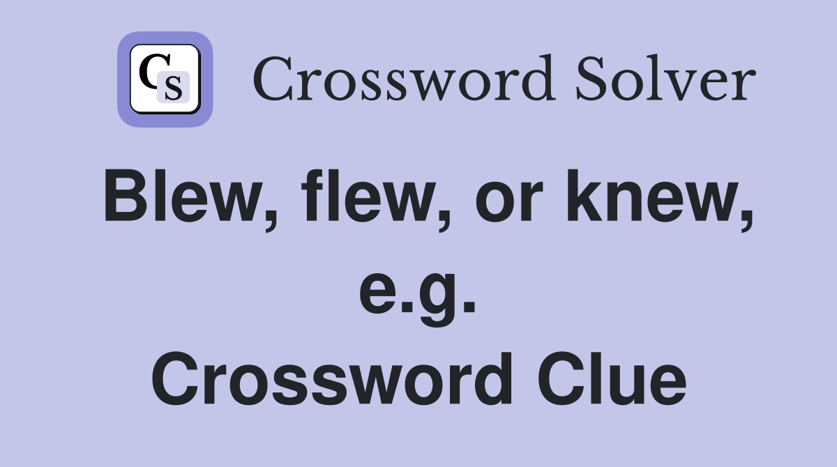 Blew, flew, or knew, e.g. Crossword Clue