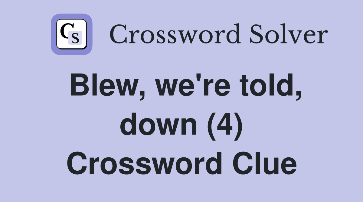 Blew, we're told, down (4) Crossword Clue