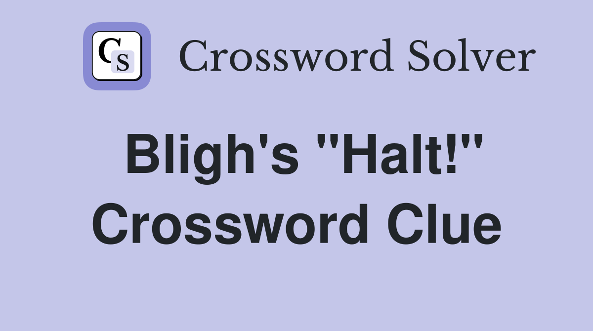 Bligh's "Halt!" Crossword Clue