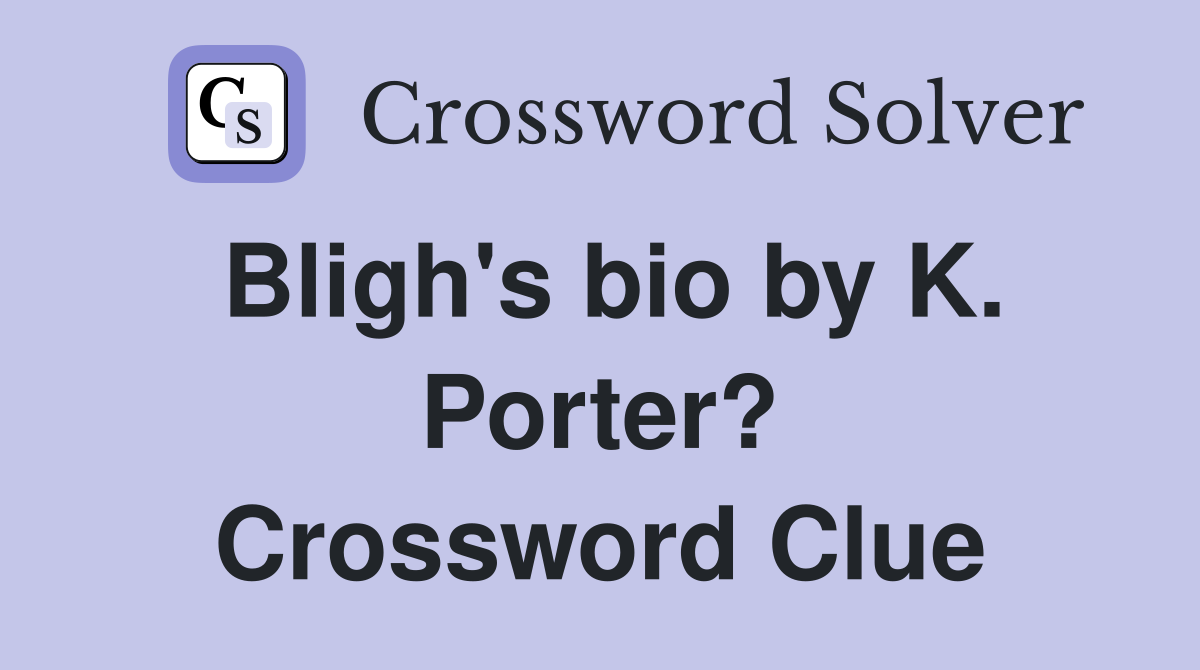Bligh's bio by K. Porter? Crossword Clue