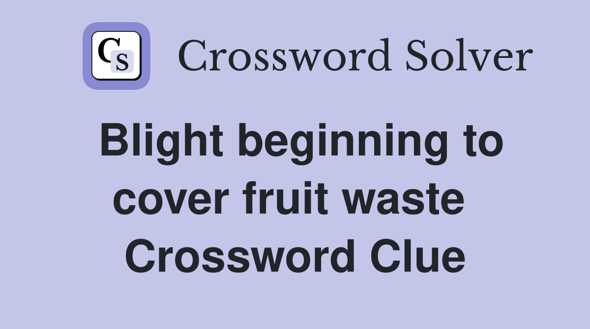 Blight beginning to cover fruit waste  Crossword Clue