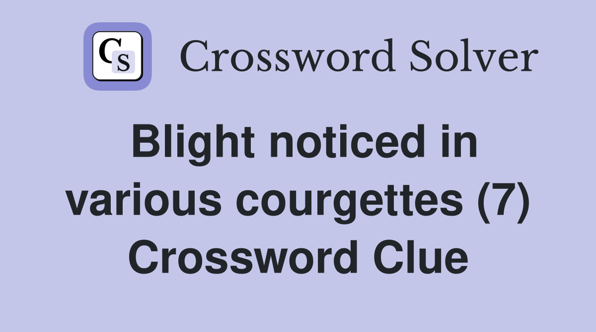 Blight noticed in various courgettes (7) Crossword Clue