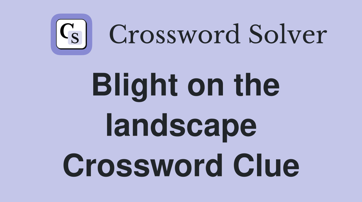 Blight on the landscape Crossword Clue