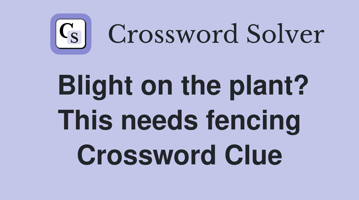 Blight on the plant? This needs fencing Crossword Clue