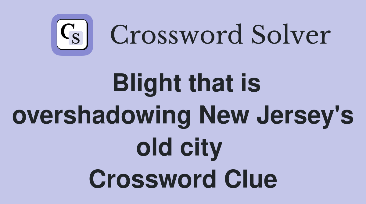 Blight that is overshadowing New Jersey's old city  Crossword Clue