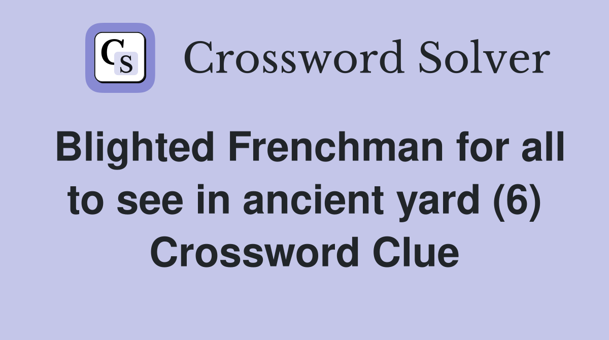 Blighted Frenchman for all to see in ancient yard (6) Crossword Clue