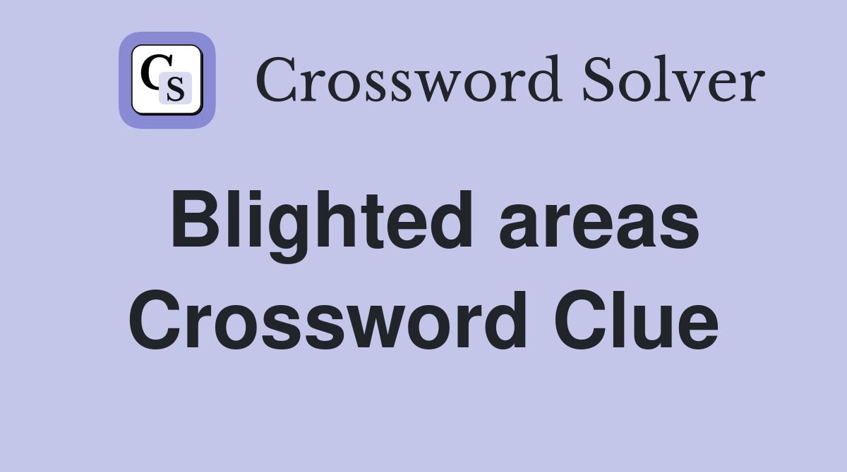 Blighted areas Crossword Clue