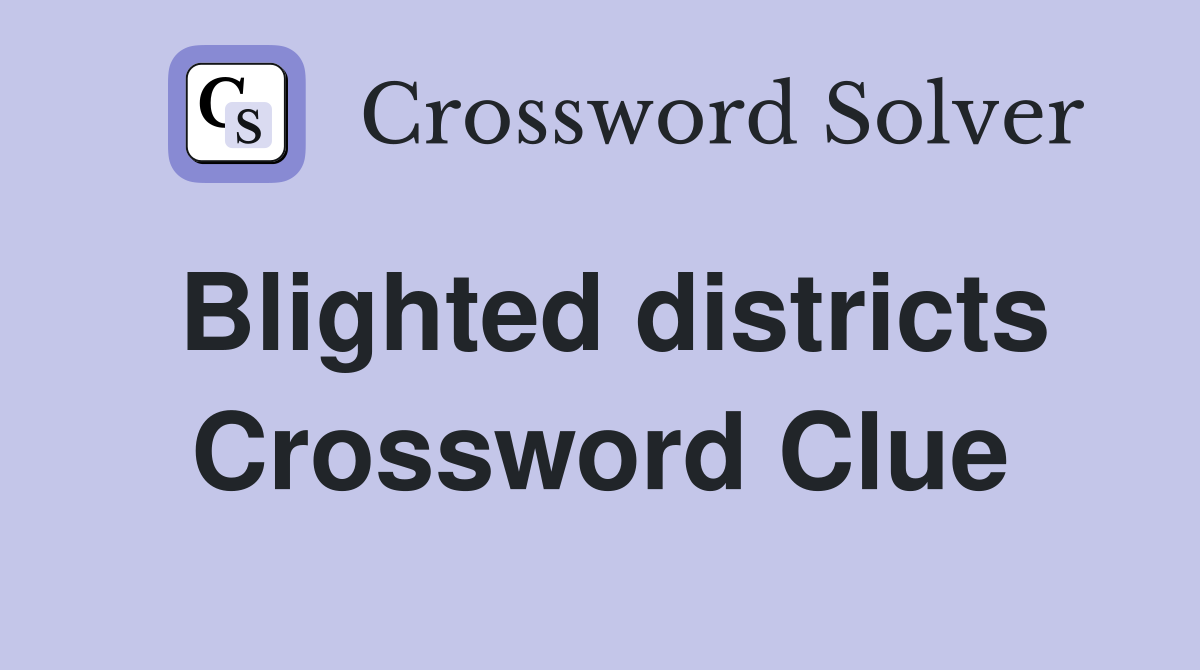 Blighted districts Crossword Clue