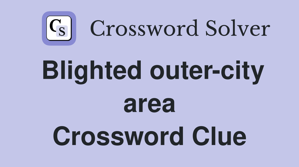 Blighted outer-city area Crossword Clue