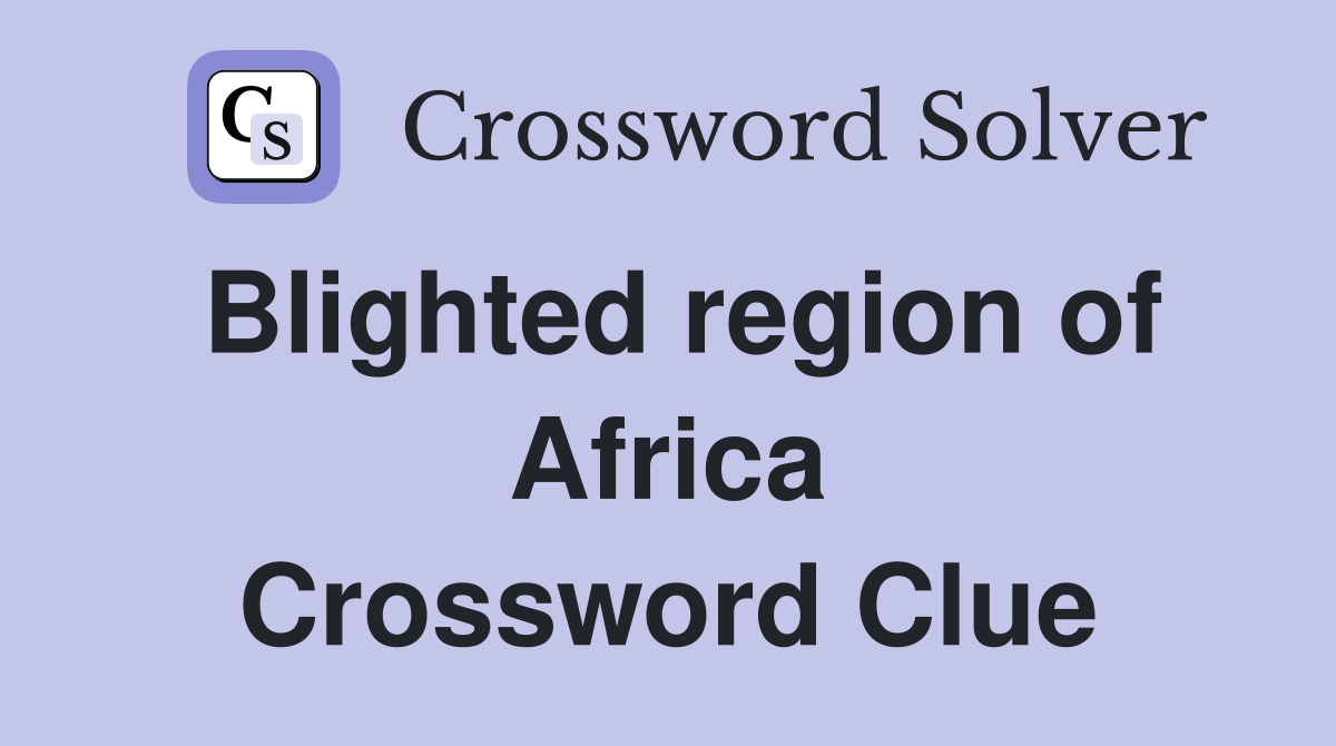 Blighted region of Africa Crossword Clue