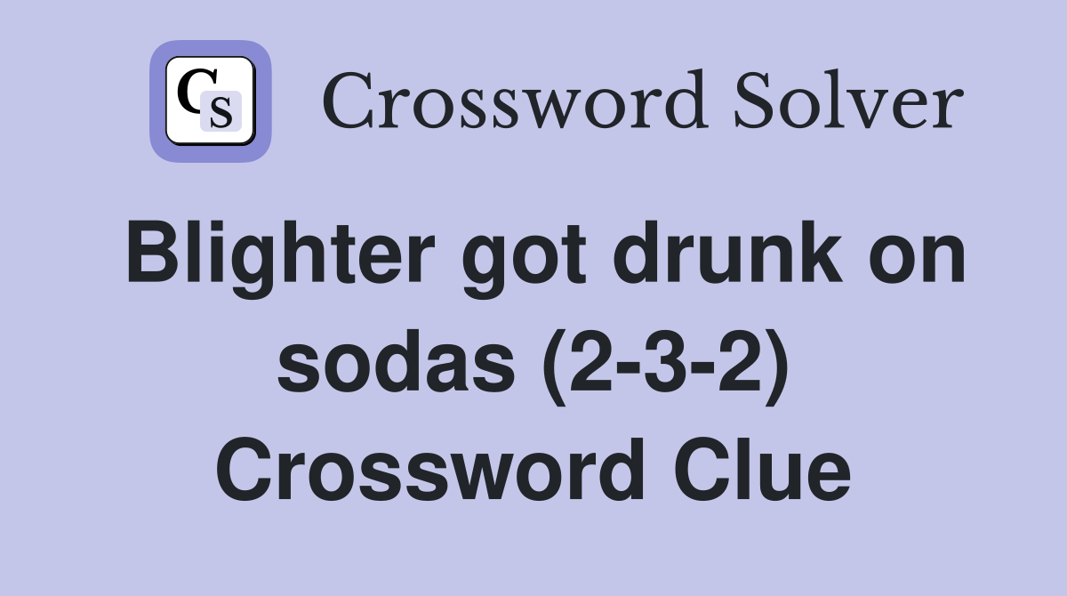 Blighter got drunk on sodas (2-3-2) Crossword Clue