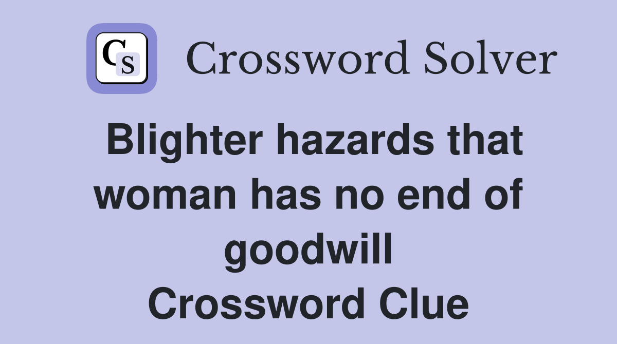 Blighter hazards that woman has no end of goodwill Crossword Clue