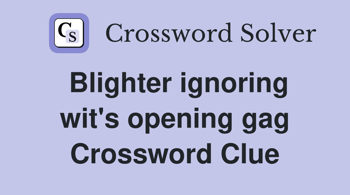 Blighter ignoring wit's opening gag Crossword Clue