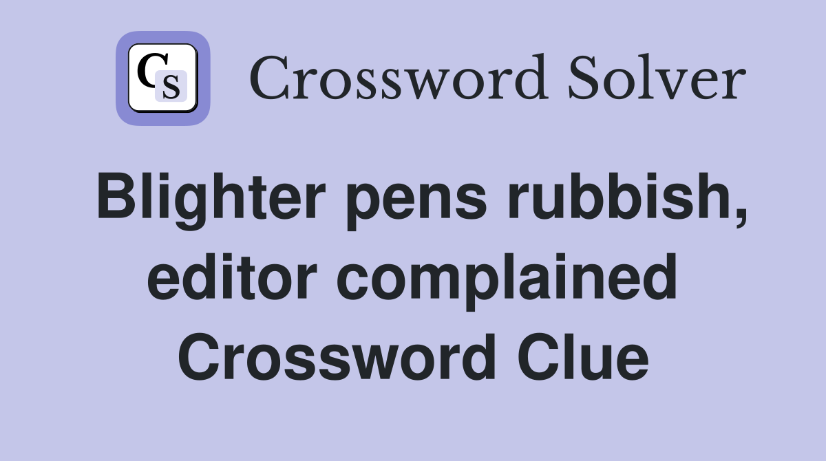 Blighter pens rubbish, editor complained Crossword Clue