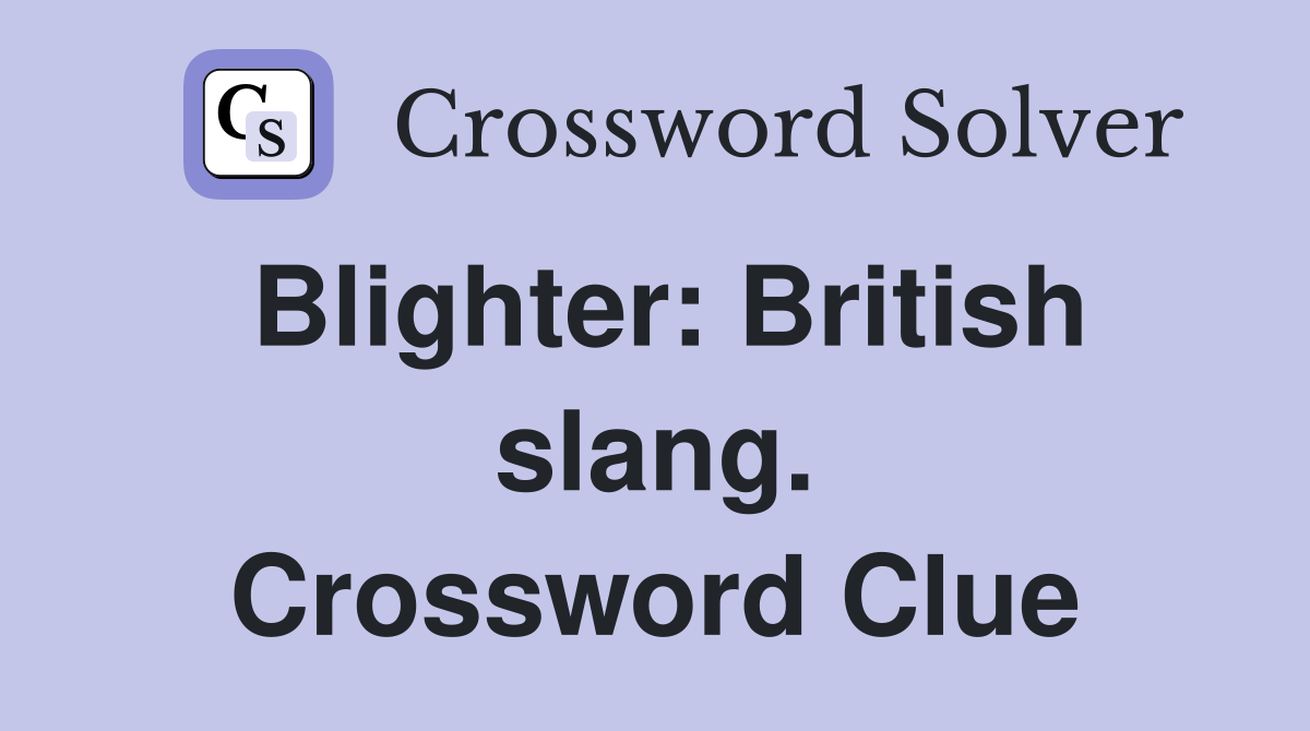 Blighter: British slang. Crossword Clue