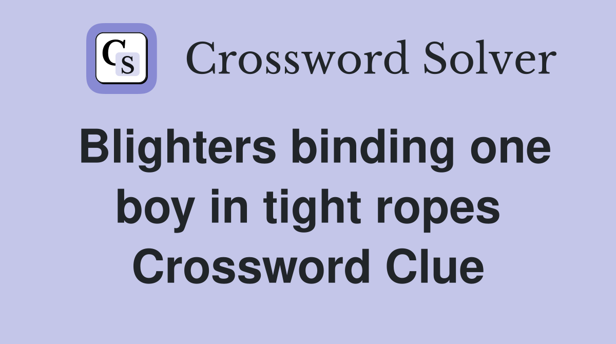 Blighters binding one boy in tight ropes Crossword Clue
