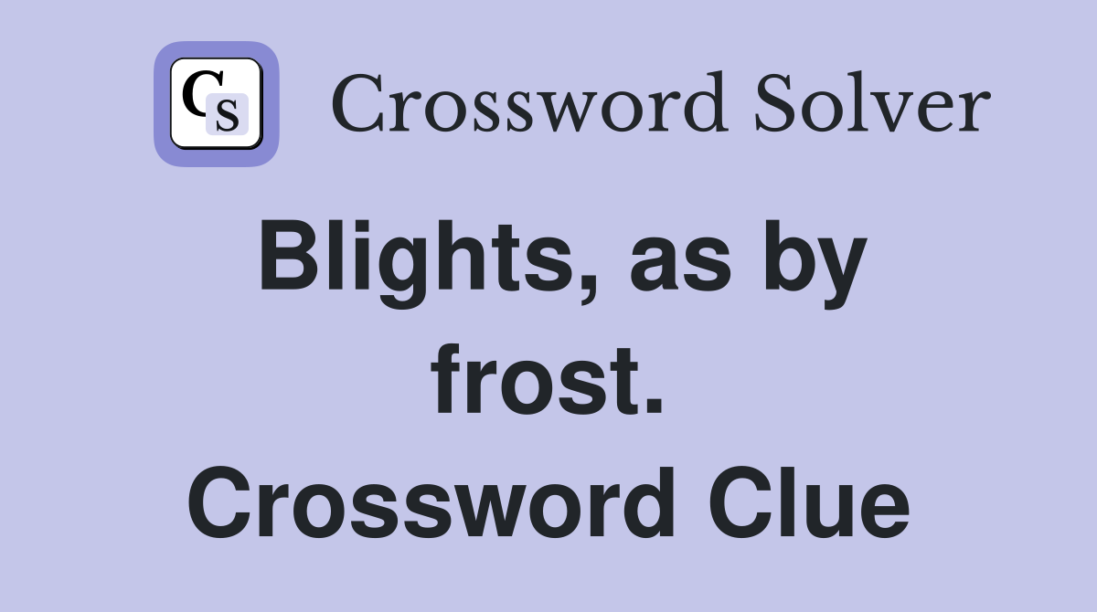 Blights, as by frost. Crossword Clue