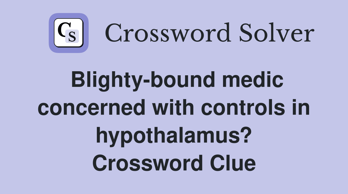 Blighty-bound medic concerned with controls in hypothalamus? Crossword Clue