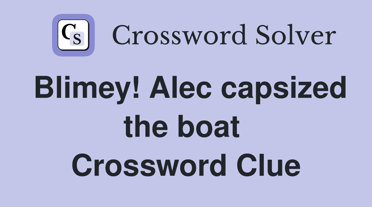Blimey! Alec capsized the boat  Crossword Clue