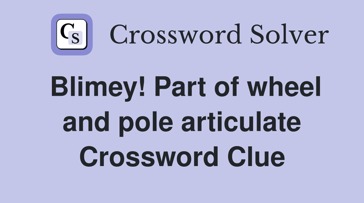 Blimey! Part of wheel and pole articulate Crossword Clue